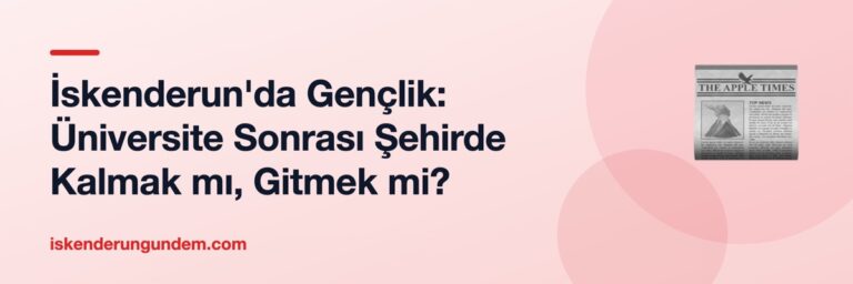 İskenderun'da Gençlik: Üniversite Sonrası Şehirde Kalmak mı, Gitmek mi?